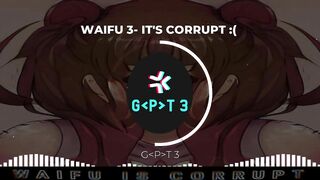 WAIFU 3- IT'S CORRUPT by G-P-T 3 track 4