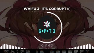 WAIFU 3- IT'S CORRUPT by G-P-T 3 track 4