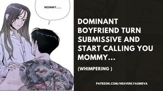 Dominant BOYFRIEND TURN SUBMISSIVE AND START CALLING YOU MOMMY... (Whimpering )